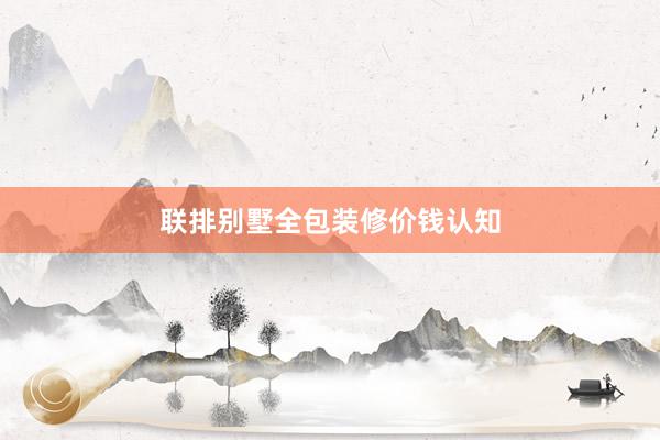 联排别墅全包装修价钱认知
