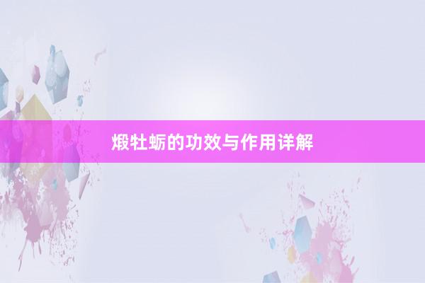 煅牡蛎的功效与作用详解